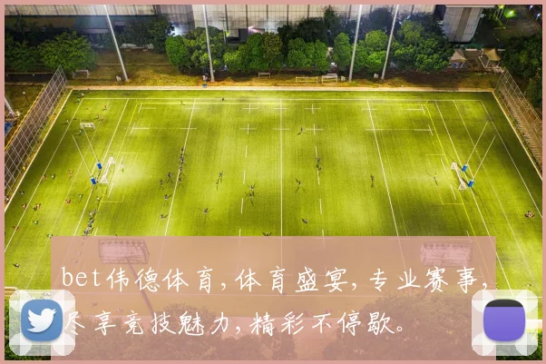 bet伟德体育,体育盛宴,专业赛事,尽享竞技魅力,精彩不停歇。